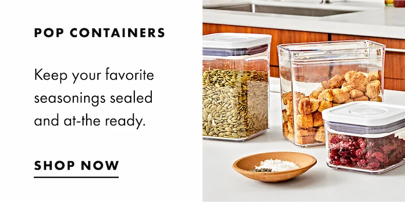 POP CONTAINERS. Keep your favorite seasonings sealed and at-the ready. Shop Now.