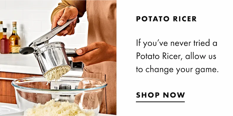 POTATO RICER. If you've never tried a Potato Ricer, allow us to change your game. Shop Now.