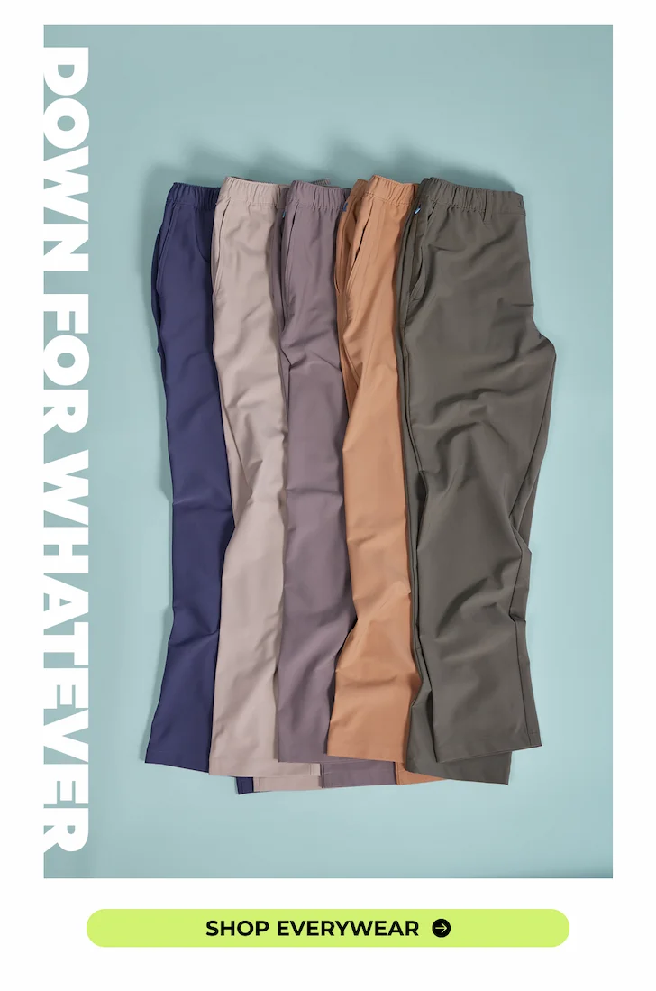 DOWN FOR WHATEVER: Shop Everywear Pants