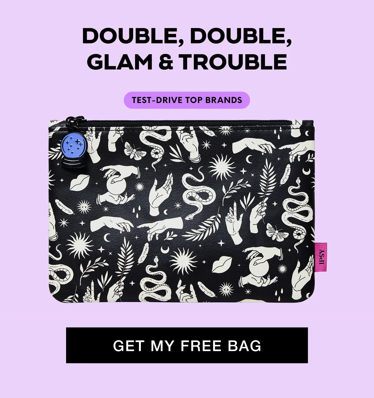 DOUBLE,DOUBLE, GLAM & TROUBLE - TEST-DRIVE TOP BRANDS - TEST-DRIVE TOP BRANDS - FUN SURPRISES EVERY MONTH - TAILORED JUST FOR YOU - MINIS THAT ARE PERFECT FOR YOUR PURSE - GET MY FREE BAG