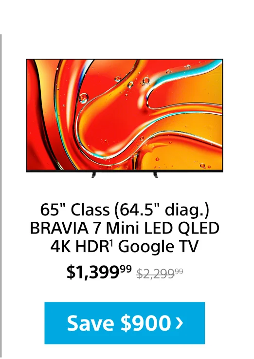 65" Class (64.5" diag.) BRAVIA 7 Mini LED QLED 4K HDR¹ Google TV | Save $900