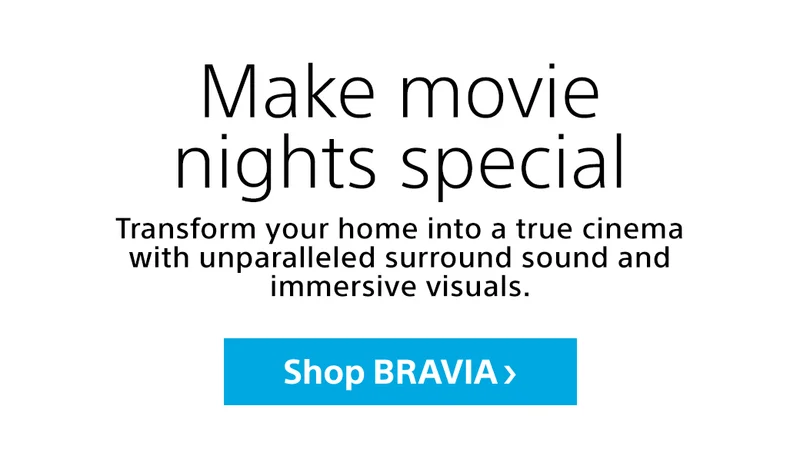 Make movie nights special | Transform your home into a true cinema with unparalleled surround sound and immersive visuals. | Shop BRAVIA
