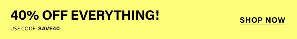 Vibrant yellow promotional banner with bold black text: '40% OFF EVERYTHING!' Use discount code SAVE40. Shop now for this limited-time offer!