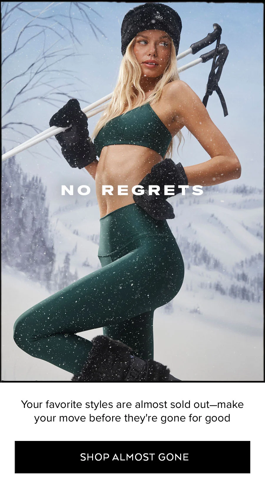 NO REGRETS YOU'R FAVORITE STYLES ARE ALMOST SOLD OUT - MAKE YOUR MOVE BEFORE THEY'RE GONE FOR GOOD