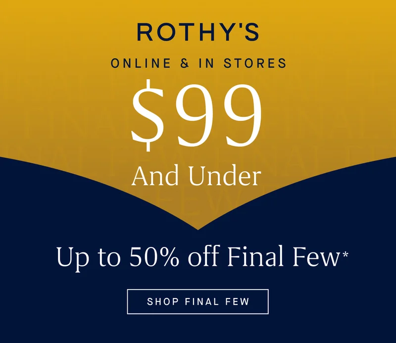 ONLINE & IN STORES $99 and under Up to 50% off Final Few* SHOP FINAL FEW