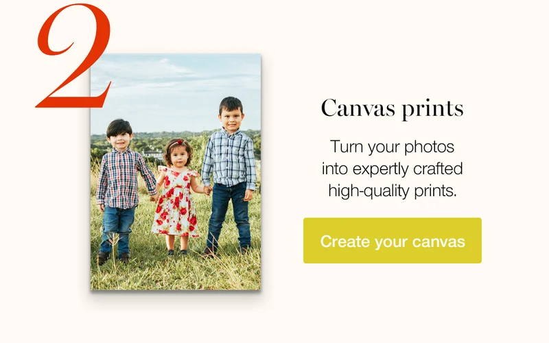 Canvas prints. Turn your photos into expertly crafted high-quality prints.
