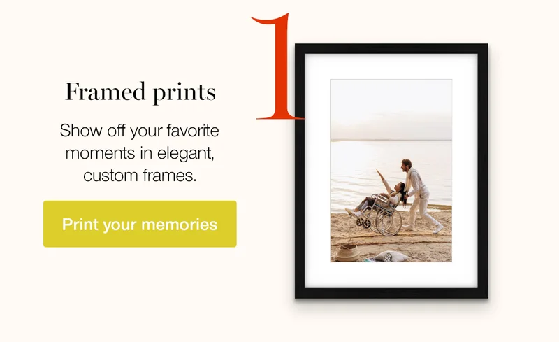 Framed prints. Show off your favorite moments in elegant, custom frames.
