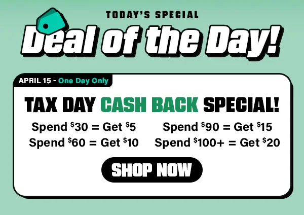 DEAL OF THE DAY: TAX DAY CASH BACK SPECIAL!
