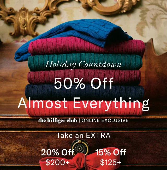 Holiday countdown                                            50% off almost everything                                            the Hilfiger club online exclusive Extra 20$ off $200+