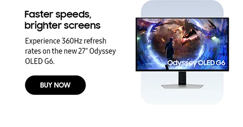 Faster speeds, brighter screens. - Experience 360Hz refresh rates on the new 27" Odyssey OLED G6. - BUY NOW