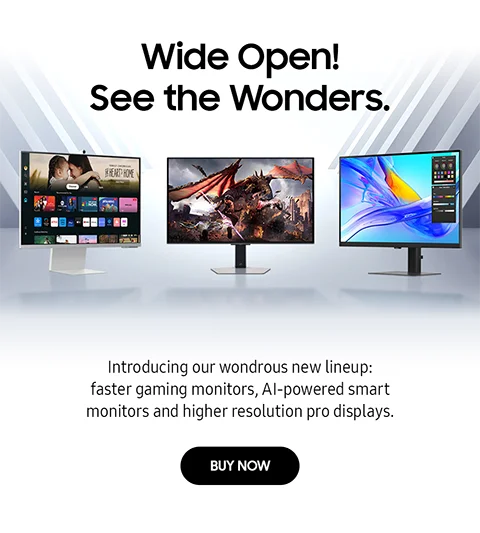 Wide open! See the wonders. - Introducing our wondrous new lineup: faster gaming monitors, AI-powered smart monitors and higher resolution pro displays. - BUY NOW