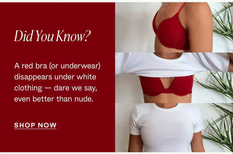 Did you know? A red bra (or underwear) disappears under white clothing—dare we say, even better than nude.