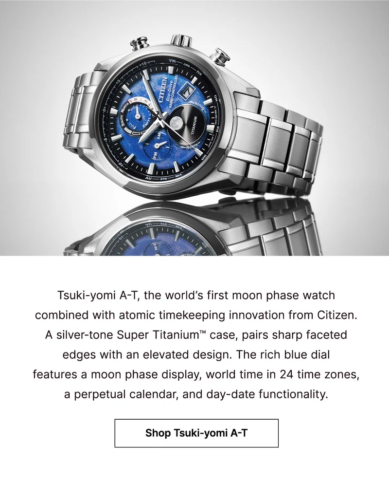 Tsuki-yomi A-T, the world’s first moon phase watch combined with atomic timekeeping innovation from Citizen. A silver-tone Super Titanium™ case, pairs sharp faceted edges with an elevated design. The rich blue dial  features a moon phase display, world time in 24 time zones, a perpetual calendar, and day-date functionality.
