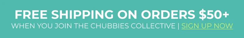 FREE SHIPPING ON ORDERS $50+ when you sign up for Chubbies Collective