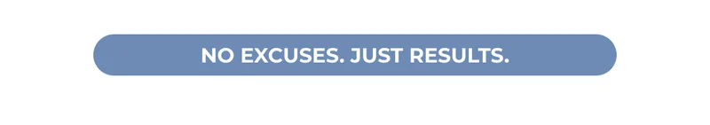 NO EXCUSES. JUST RESULTS.