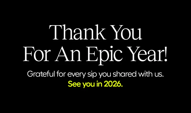 Thank You For An epic Year! Grateful for every sip you shared with us. See you in 2026.