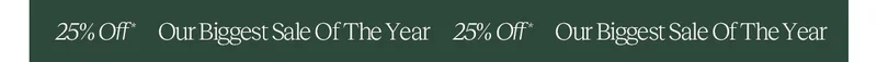 25% Off* Our Biggest Sale Of The Year