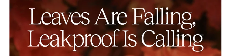 Leaves Are Falling, Leakproof is Calling