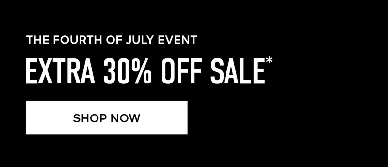 THE FOURTH OF JULY EVENT EXTRA 30% OFF SALE* SHOP NOW