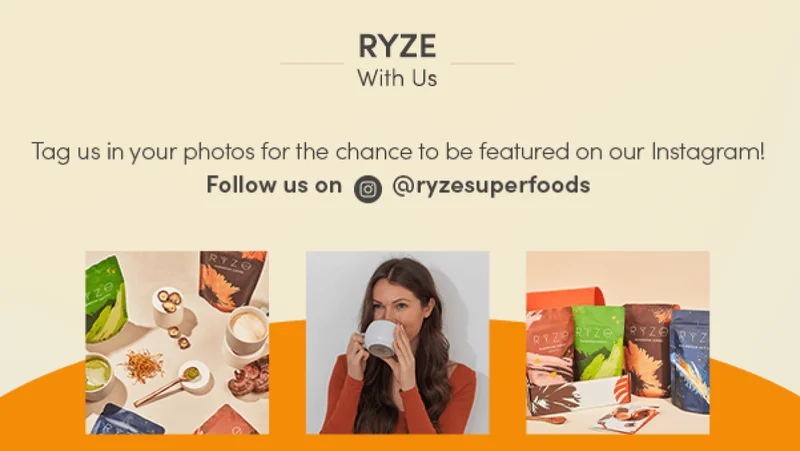 Ryze with us. Tag us in your photos for the chance to be featured on our Instagram! Follow us on @ryzesuperfoods