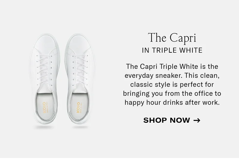 The Capri in Triple White Sub: The Capri Triple White is the everyday sneaker. This clean, classic style is perfect for bringing you from the office to happy hour drinks after work.
