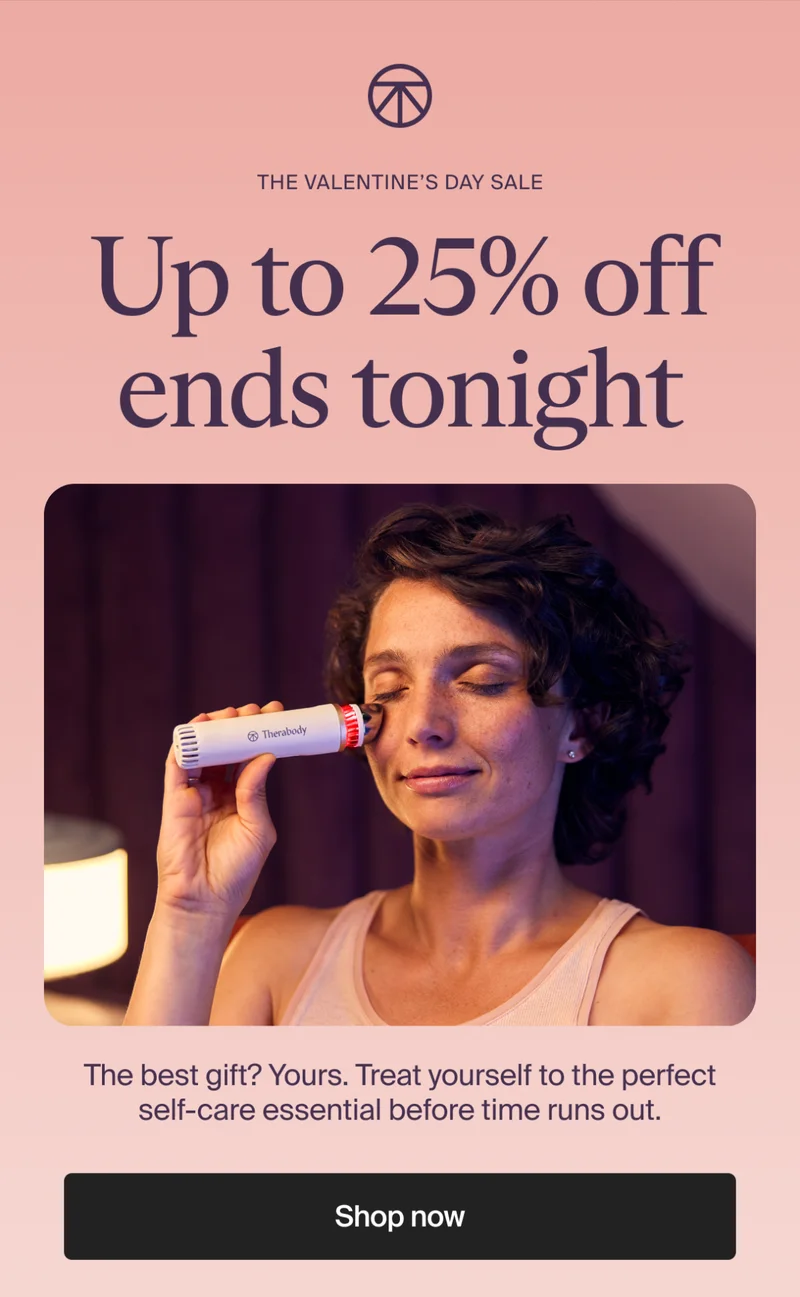 the valentine’s day | Up to 25% off ends tonight | The best gift? Yours.&nbsp;Treat yourself to the perfect self-care essential before time runs out.. | Shop now