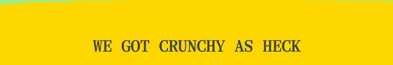 We got crunchy as heck