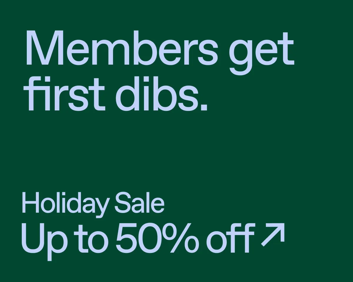 Members get first dibs. Holiday Sale up to 50% off.