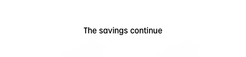 The savings continue