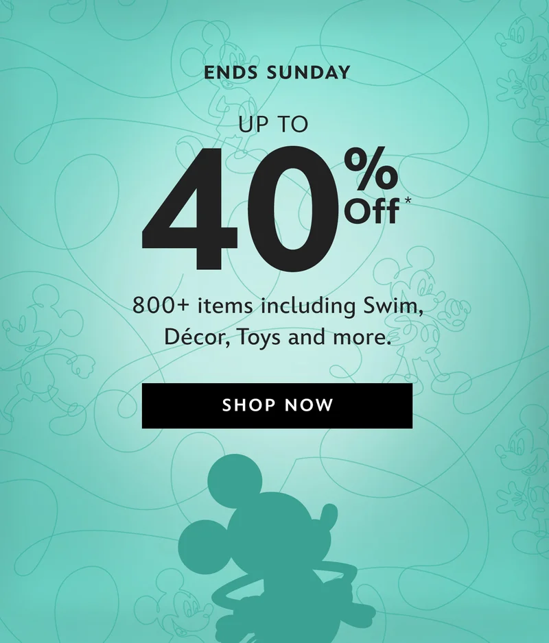 Ends Sunday | Up to 40% Off 800+ items including Swim, Décor, Toys and more. | Shop Now