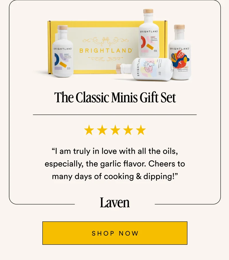 The Classic Minis Gift Set “I am truly in love with all the oils, especially, the garlic flavor. Cheers to many days of cooking & dipping!” Laven SHOP NOW