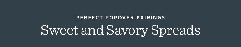 Perfect Popover Pairings - Sweet and Savory Spreads