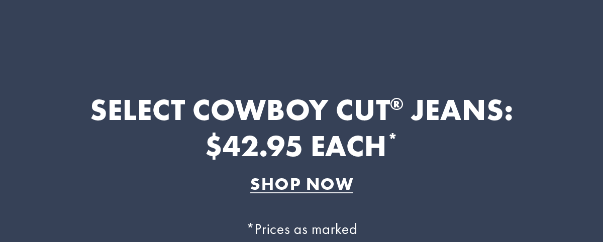 Today's Deal Select Cowboy Cut® Jeans: $42.95 Each*