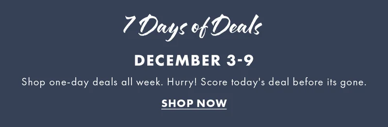 7 days of deals december 3-9 shop one-day deals all week. Hurry! Score today's deal before its gone.
