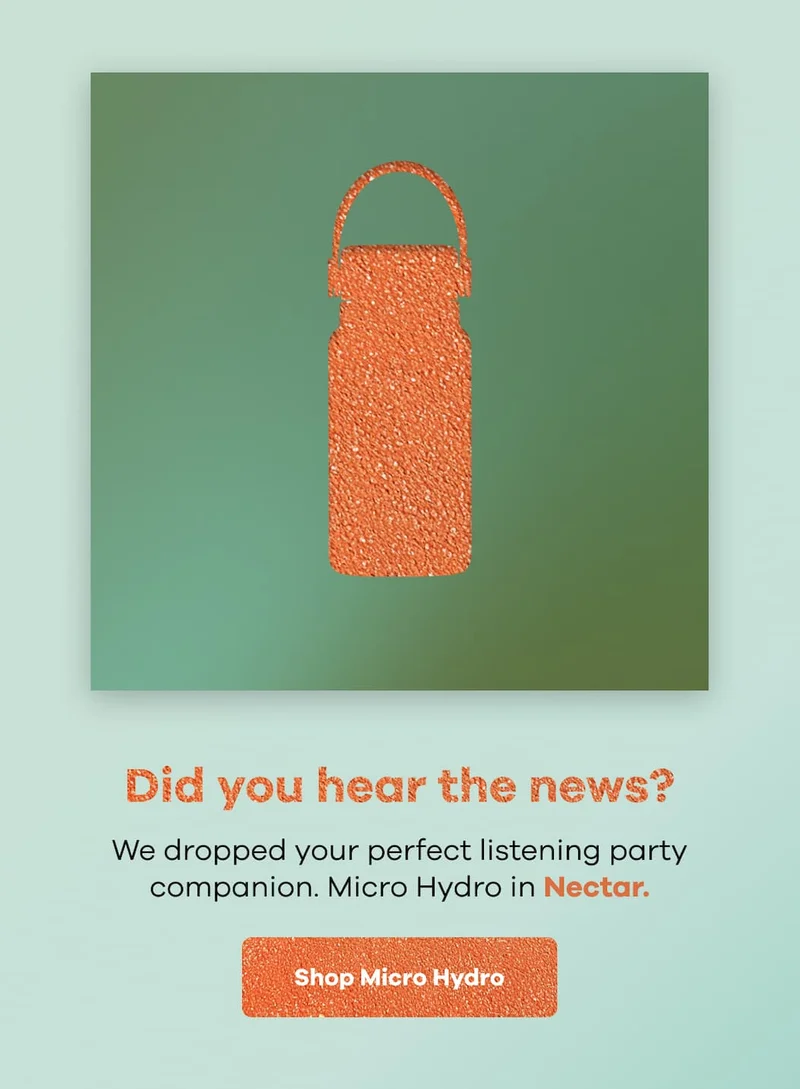 Did you hear the news? We dropped your perfect listening party companion. Micro Hydro in Nectar. | Shop Micro Hydro