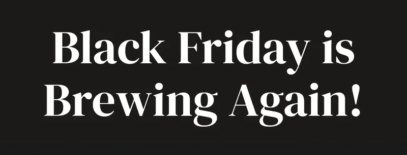 Black Friday is Brewing Again!