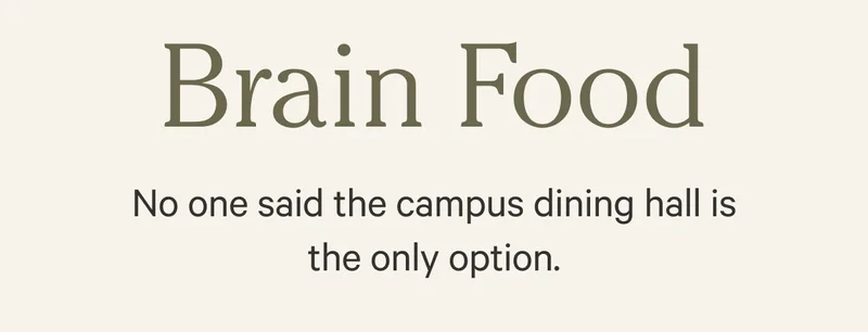 Brain Food - No one said the campus dining hall is the only option.