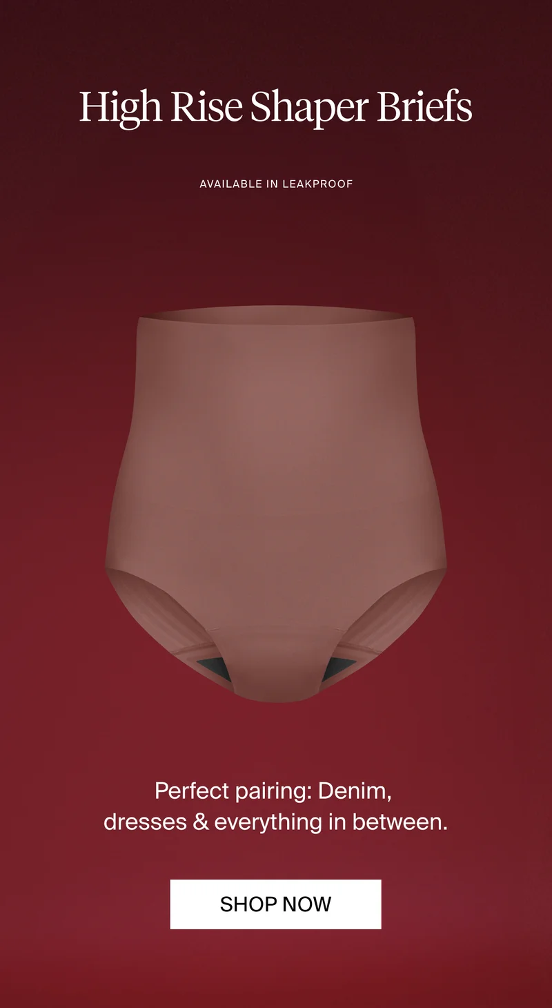High Rise Shaper Briefs. AVAILABLE IN LEAKPROOF. Perfect pairing: Denim, dresses & everything in between. SHOP NOW.