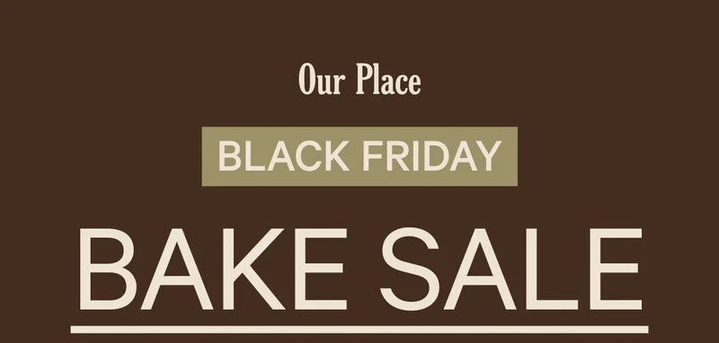 Header  Our Place BLACK FRIDAY BAKE SALE