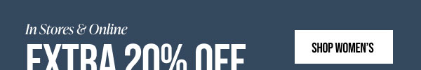 In Stores & Online Extra 20% off Your Purchase for a Limited Time Shop Women's