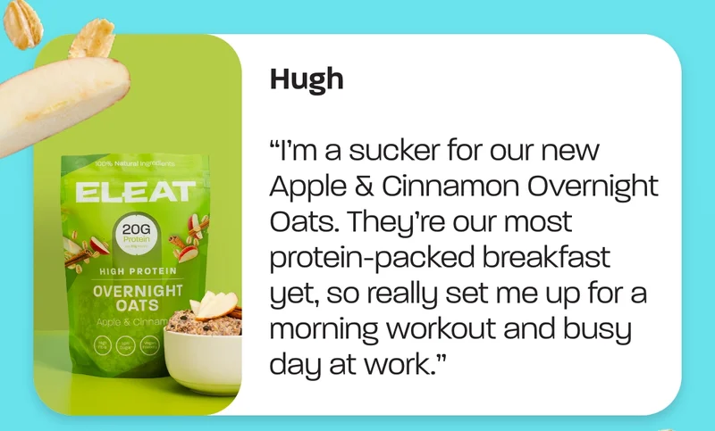 Hugh. “I’m a sucker for our new Apple & Cinnamon Overnight Oats. They’re our most protein-packed breakfast yet, so really set me up for a morning workout and busy day at work.”