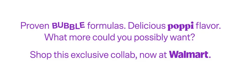 Proven Bubble formulas. Delicious poppi flavor. What more could you possibly want? Shop this exclusive collab, now available at Walmart.