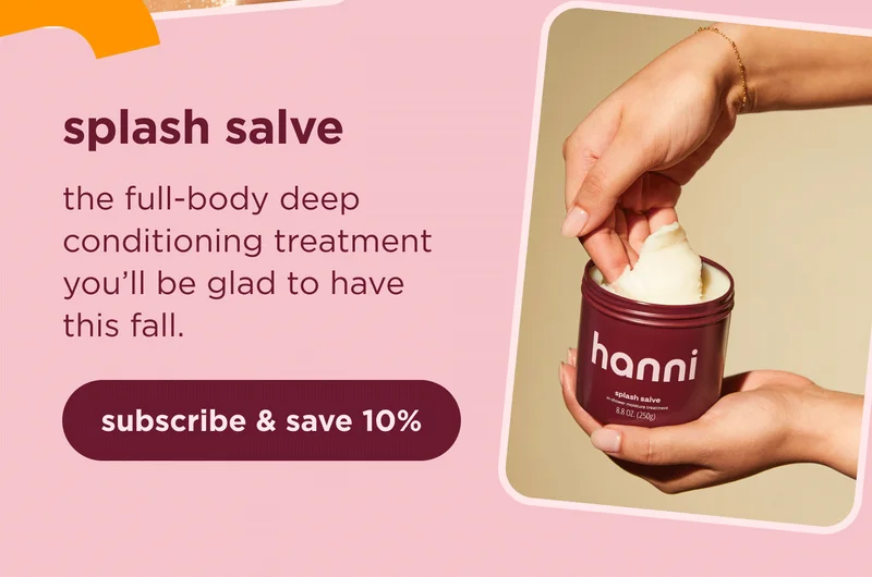 splash salve  the full-body deep conditioning treatment you’ll be glad to have this fall. subscribe & save 10%