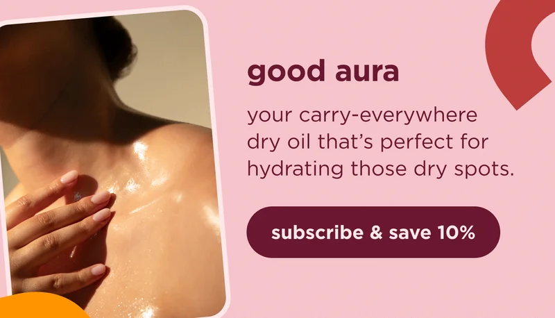 good aura your carry-everywhere dry oil that’s perfect for hydrating those dry spots. subscribe & save 10%