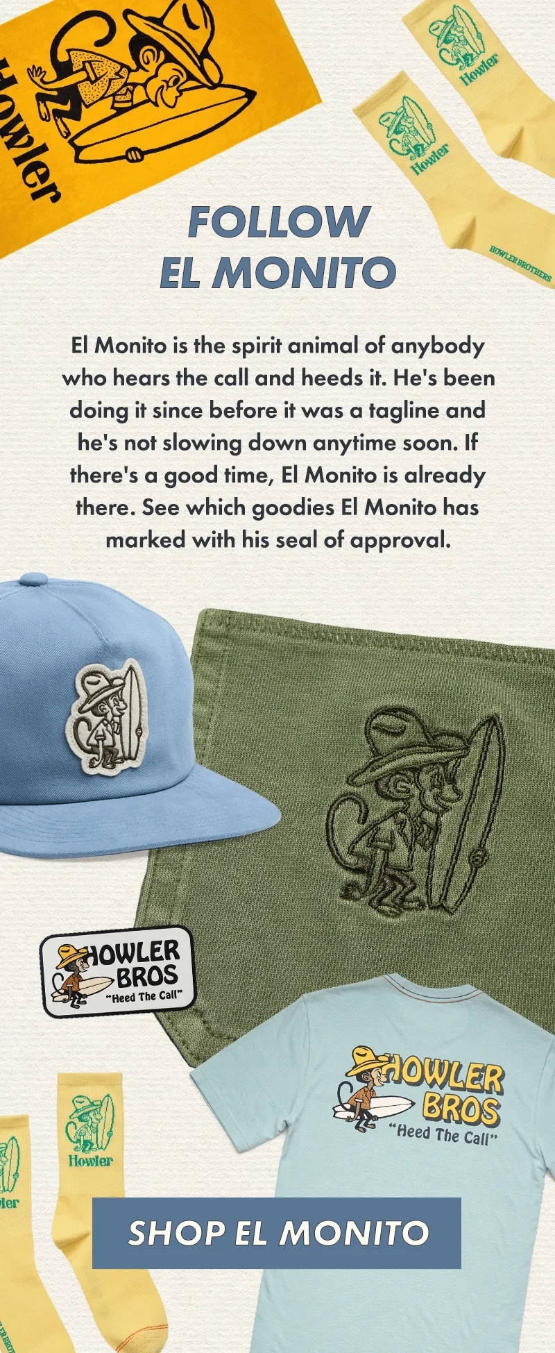 El Monito is the spirit animal of anybody who hears the call and heeds it. He's been doing it since before it was a tagline and he's not slowing down anytime soon. If there's a good time, El Monito is already there. See which goodies El Monito has marked with his seal of approval.
