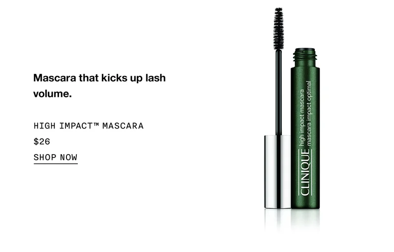 Mascara that kicks up lash volume. HIGH IMPACT™ MASCARA $26 | SHOP NOW