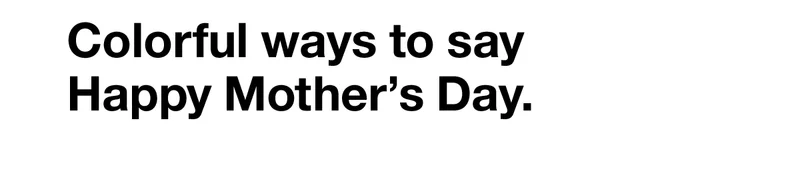 Colorful ways to say Happy Mother's Day.