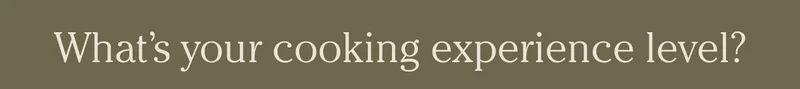 What's your cooking experience level?