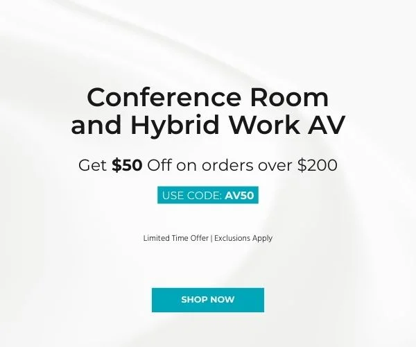Conference Room & Hybrid Work AV Get $50 off on orders over $200 Use Code: discount code
