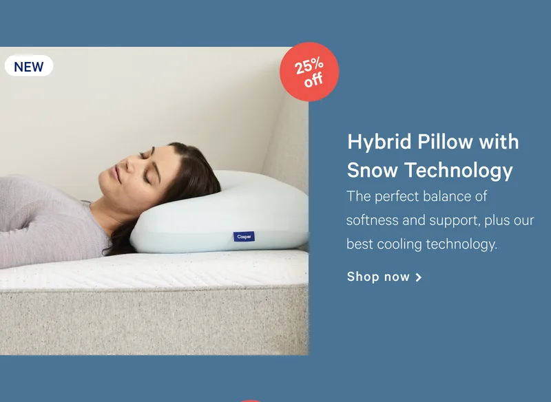 [25% off] >> Hybrid Pillow with Snow Technology >> [NEW] >> The perfect balance of softness and support, plus our best cooling technology. >> Shop now >
